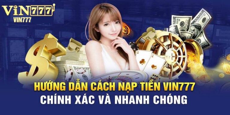 Nạp Tiền Vin777 – Bước Đệm Không Thể Thiếu Để Bắt Đầu 23 Nap Tien Vin777 – Buoc Dem Khong The Thieu De Bat Dau